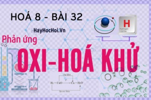 Phản ứng Oxi hóa - khử, sự Oxi hóa, sự khử là gì và bài tập - hóa 8 bài 32